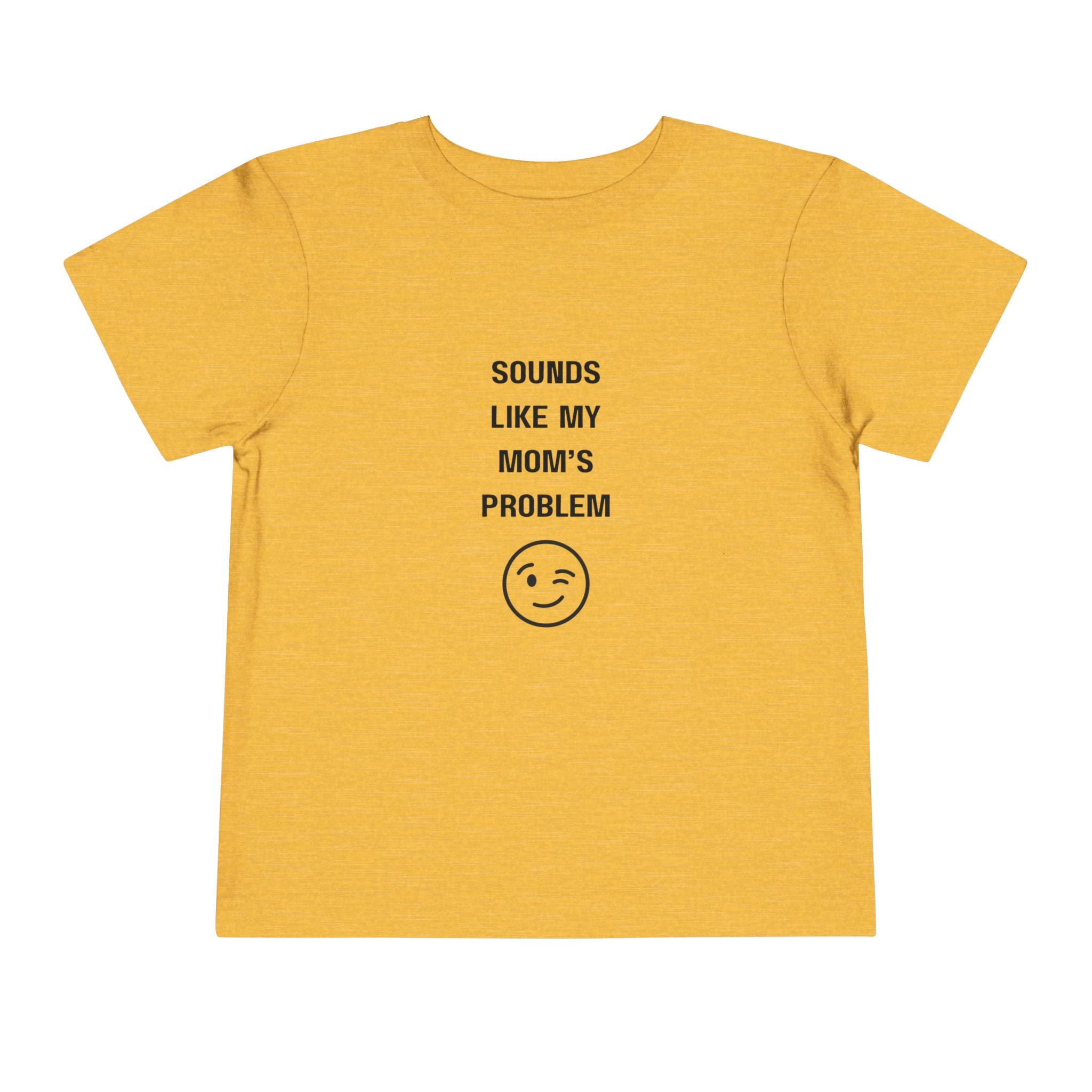 Sounds Like My Mom's Problem Toddler T-Shirt