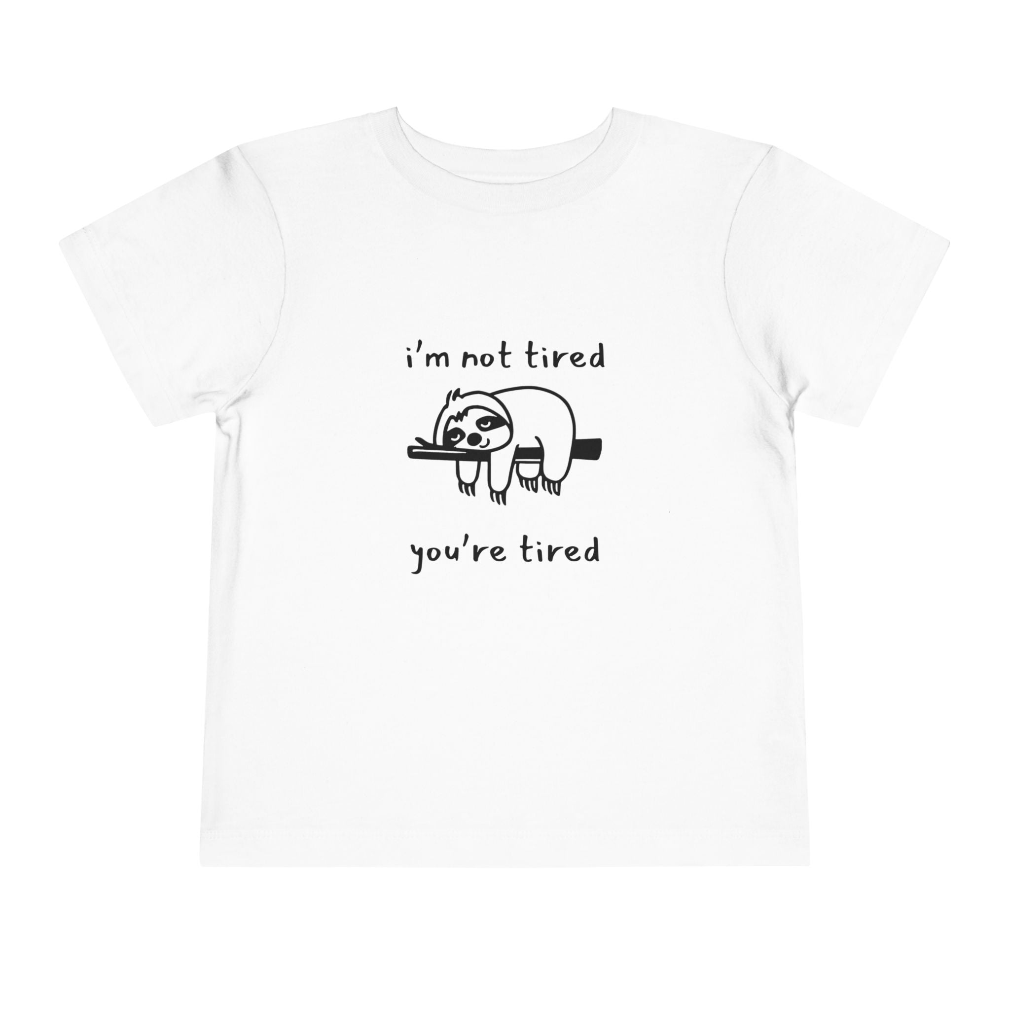I'm Not Tired, You're Tired Toddler T-Shirt