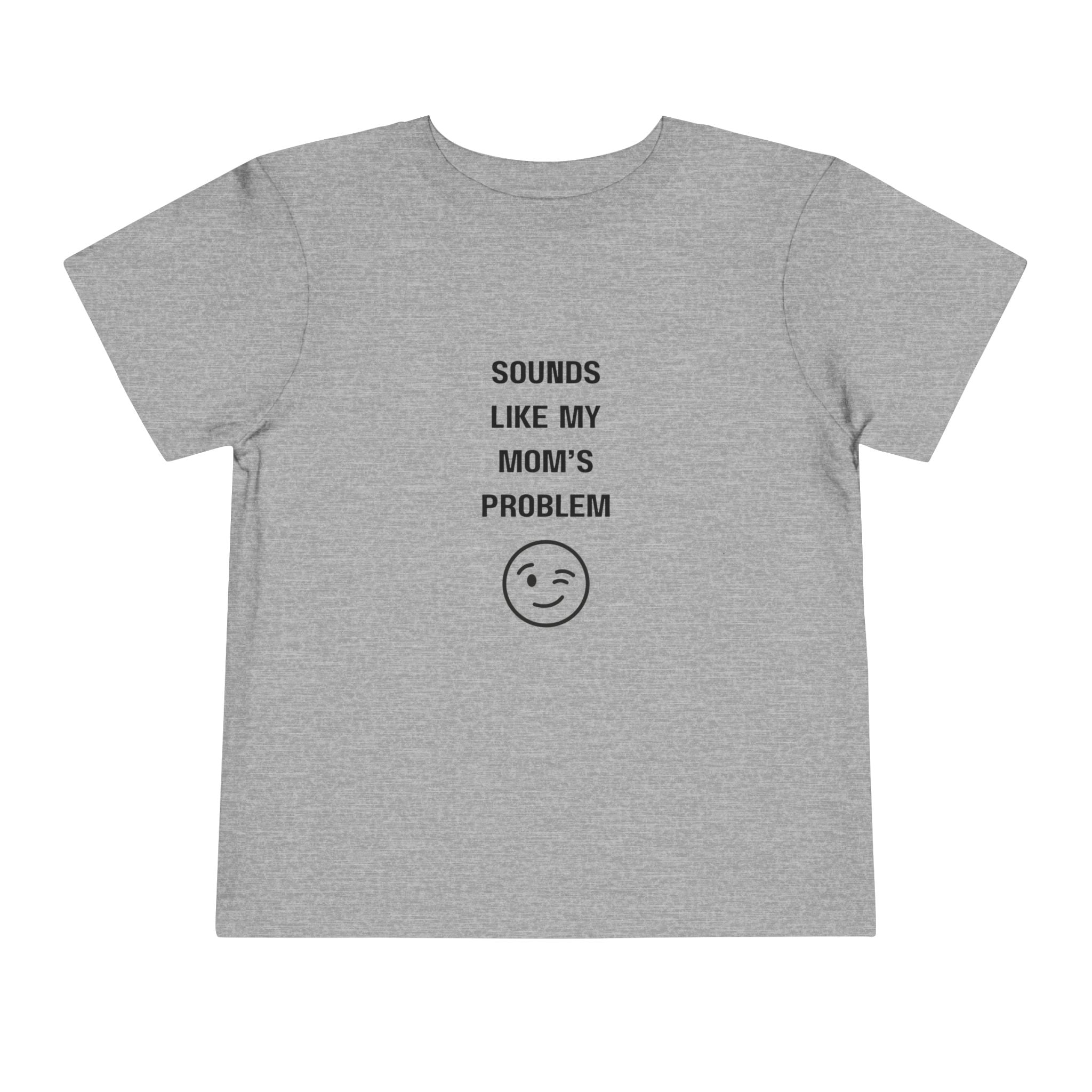 Sounds Like My Mom's Problem Toddler T-Shirt