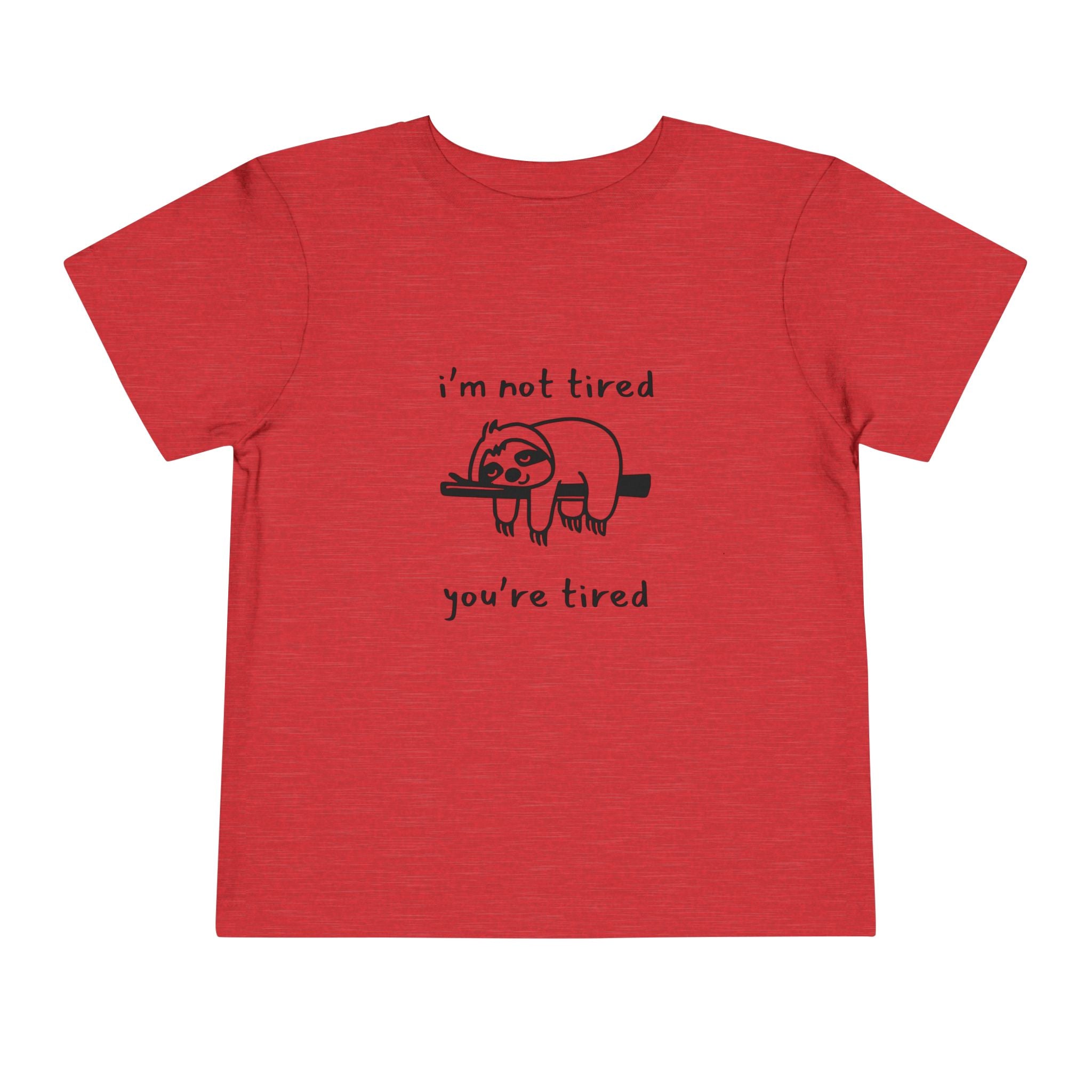 I'm Not Tired, You're Tired Toddler T-Shirt