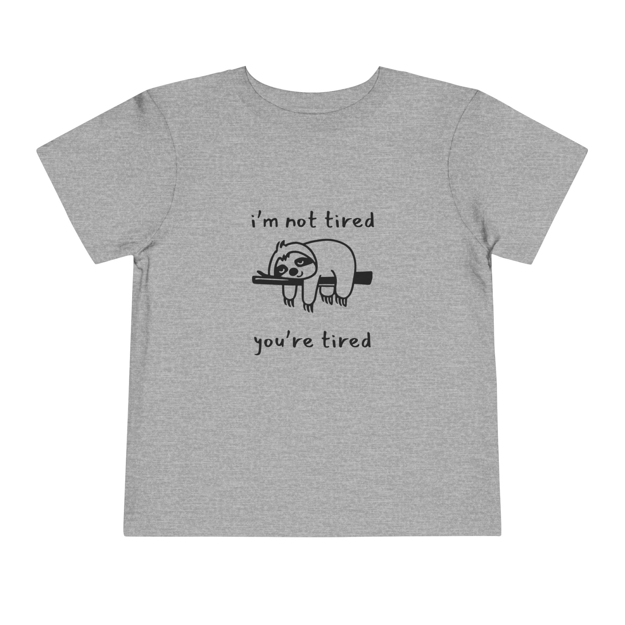 I'm Not Tired, You're Tired Toddler T-Shirt