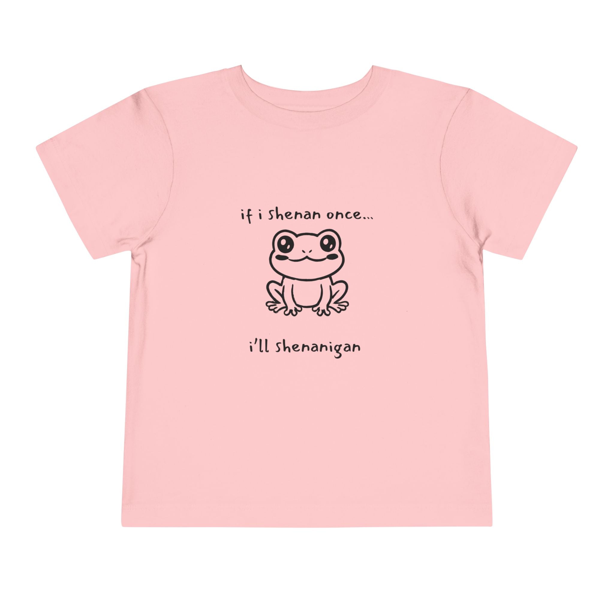 If I Shenan Once... I'll Shenanigan Toddler T-Shirt