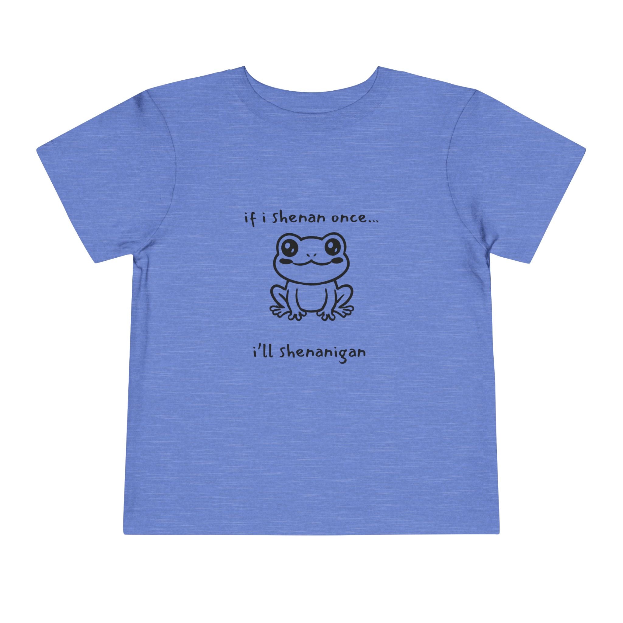 If I Shenan Once... I'll Shenanigan Toddler T-Shirt